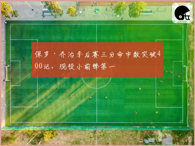 保罗·乔治季后赛三分命中数突破400记，现役小前锋第一