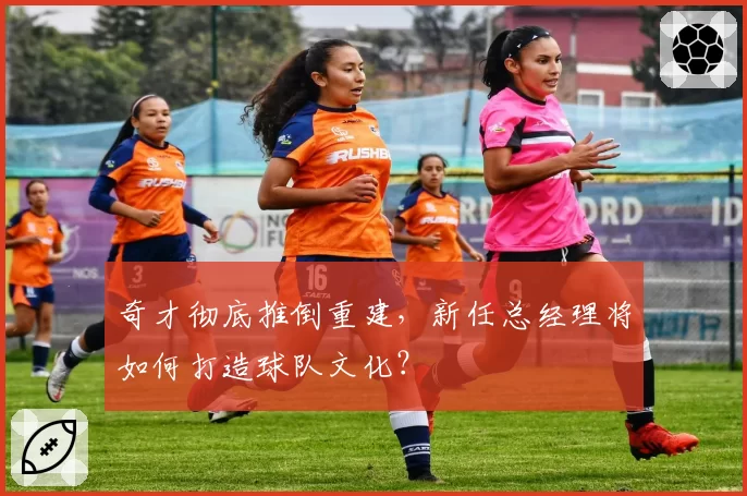 奇才彻底推倒重建，新任总经理将如何打造球队文化？