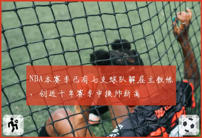 NBA本赛季已有七支球队解雇主教练，创近十年赛季中换帅新高