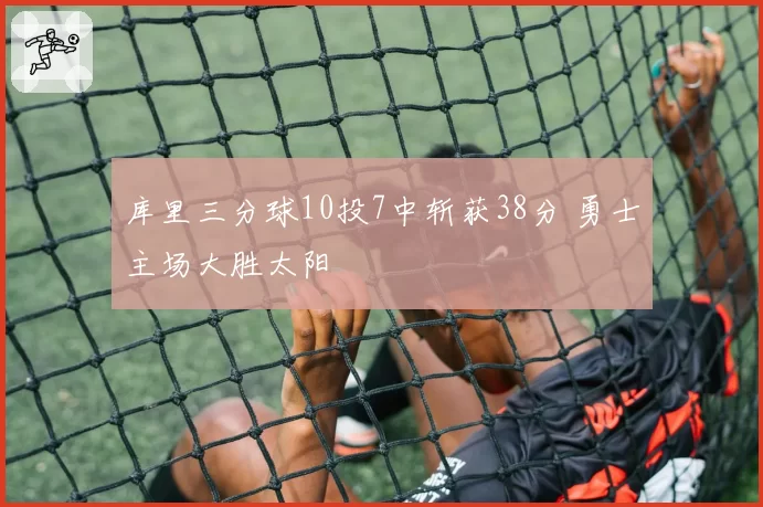 库里三分球10投7中斩获38分 勇士主场大胜太阳
