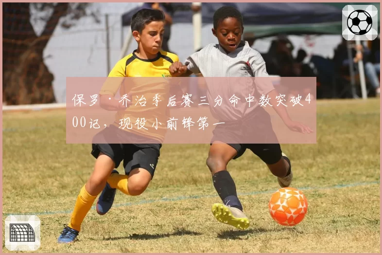 保罗·乔治季后赛三分命中数突破400记，现役小前锋第一